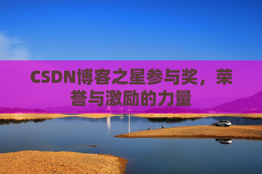CSDN博客之星参与奖，荣誉与激励的力量