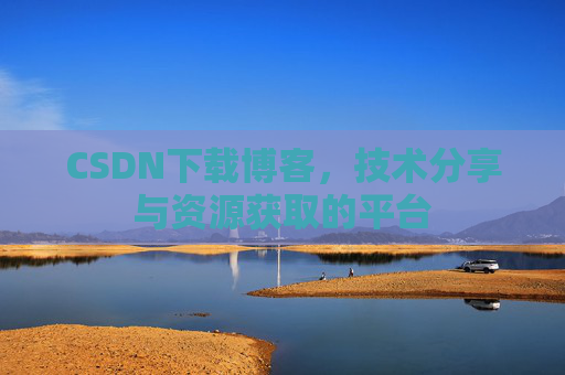 CSDN下载博客,技术分享与资源获取的平台