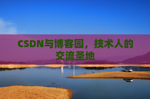 CSDN与博客园，技术人的交流圣地