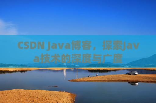 CSDN Java博客，探索Java技术的深度与广度